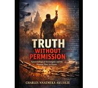 TRUTH WITHOUT PERMISSION: Epistemological Sovereignty and the Human Duty to Know