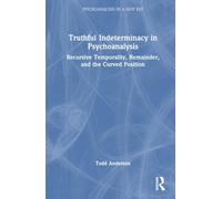 Truthful Indeterminacy in Psychoanalysis: Recursive Temporality, Remainder, and the Curved Position (Psychoanalysis in a New Key Book Series)