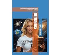 TRUTHOLOGY: Truth as a Universal Principle of Knowledge, Consciousness, and Ethics