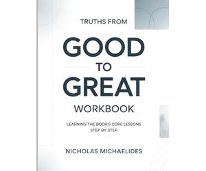 Truths From Good To Great: Learning the Book’s Core Lessons Step by Step