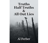 Truths Half Truths & All Out Lies: Al Ferber