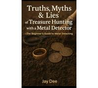 Truths, Myths & Lies of Treasure Hunting with Metal Detector: A beginners Guide