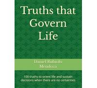Truths that Govern Life: 100 truths to orient life and sustain decisions when there are no certainties