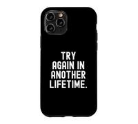 try again in another lifetime Sarcastic Witty Mindful Case for iPhone 11 Pro