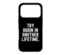 try again in another lifetime Sarcastic Witty Mindful Case for iPhone 17 Pro