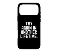 try again in another lifetime Sarcastic Witty Mindful Case for iPhone 17 Pro Max