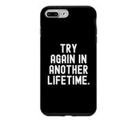 try again in another lifetime Sarcastic Witty Mindful Case for iPhone 7 Plus/8 Plus