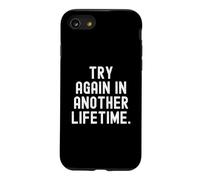 try again in another lifetime Sarcastic Witty Mindful Case for iPhone SE (2020) / 7/8