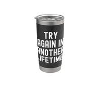 Try Again in Another Lifetime Sarcastic Witty Mindful Stainless Steel Insulated Tumbler