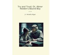 Try and Trust; Or, Abner Holden's Bound Boy (Classic Books)