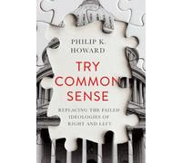 Try Common Sense - Replacing the Failed Ideologies of Right and Left