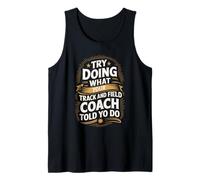 Try Doing What Your Track and Field Coach Told You to Do Tank Top