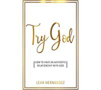 Try God: How To Have An Authentic Relationship With God