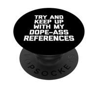 Try & Keep Up With My Dope-Ass References - Funny Saying PopSockets Adhesive PopGrip