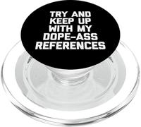 Try & Keep Up With My Dope-Ass References - Funny Saying PopSockets PopGrip for MagSafe