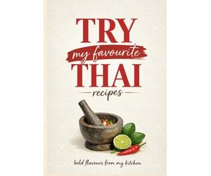 Try My Favourite Thai Recipes: bold flavours from my kitchen
