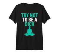 Try Not to Be a Dick Meditation Humor Premium T-Shirt