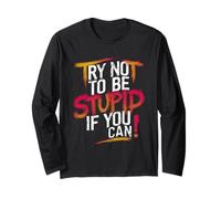 Try Not to Be Stupid If You Can Motivational Design, witty Long Sleeve T-Shirt