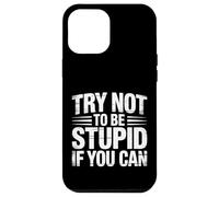 Try Not To Be Stupid If You Can Sarcasm Advice |- Case for iPhone 12 Pro Max