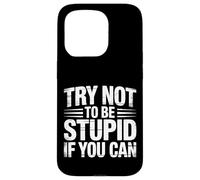 Try Not To Be Stupid If You Can Sarcasm Advice |- Case for iPhone 15 Pro