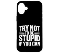 Try Not To Be Stupid If You Can Sarcasm Advice |- Case for iPhone 16 Plus