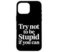 Try Not To Be Stupid If You Can Sarcasm Advice - Case for iPhone 16 Pro Max