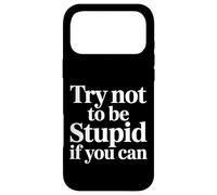 Try Not To Be Stupid If You Can Sarcasm Advice - Case for iPhone 17 Pro Max