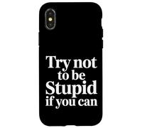 Try Not To Be Stupid If You Can Sarcasm Advice - Case for iPhone X/XS