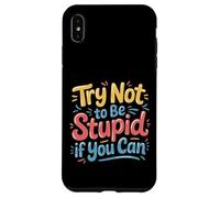 Try Not To Be Stupid If You Can Sarcasm Advice - Case for iPhone XS Max