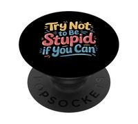 Try Not To Be Stupid If You Can Sarcasm Advice - PopSockets Adhesive PopGrip
