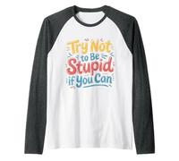 Try Not to Be Stupid If You Can Sarcasm Advice - Raglan Baseball Tee