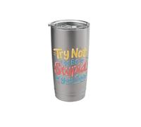 Try Not to Be Stupid If You Can Sarcasm Advice - Stainless Steel Insulated Tumbler