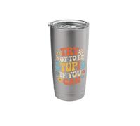 Try Not to Be Stupid If You Can Sarcasm Advice Stainless Steel Insulated Tumbler