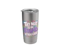 Try Not to Be Stupid If You Can Sarcasm Advice - Stainless Steel Insulated Tumbler