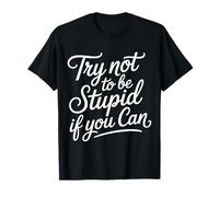 Try Not to Be Stupid If You Can Sarcasm Advice - T-Shirt