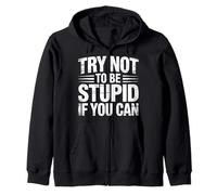Try Not To Be Stupid If You Can Sarcasm Advice |- Zip Hoodie