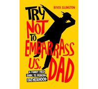 Try Not to Embarrass Us, Dad: A Funny Field Guide to Modern Fatherhood (Amazing Dads)