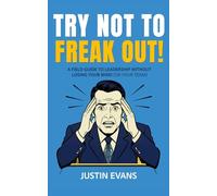 TRY NOT TO FREAK OUT!: A FIELD GUIDE TO LEADERSHIP WITHOUT LOSING YOUR MIND (OR YOUR TEAM)