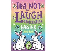 Try Not to Laugh Challenge Easter Joke Book: Funny Knock Knock Jokes, Silly Puns, LOL Rhyming Riddles, Jokes for Girls & Boys, Ages 5, 6, 7, 8, 9, 10, ... 12 Years Old Easter Basket Stuffer for Kids!