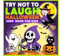 TRY NOT TO LAUGH - Halloween Joke Book for Kids: Funny Halloween Trick-or-Treat Jokes, Hilarious Riddles, Knock-Knocks, and Spooky Puns for Kids