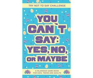 Try Not to Say Challenge - You Can't Say: Yes, No, or Maybe: A Hilarious Game Book for Kids, Teens and Adults (Easter Basket Stuffers edition)