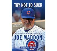 Try Not to Suck: The Exceptional, Extraordinary Baseball Life of Joe Maddon