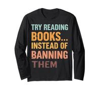 Try Reading Books Instead of Banning Them Activism Quote Long Sleeve T-Shirt