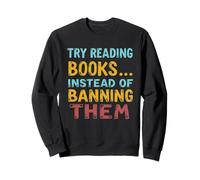 Try Reading Books Instead of Banning Them Anti Censorship Sweatshirt