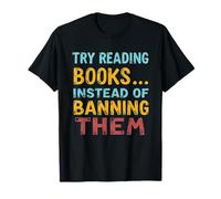 Try Reading Books Instead of Banning Them Anti Censorship T-Shirt