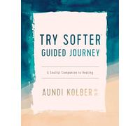 Try Softer Guided Journey, The: A Soulful Companion to Healing