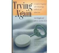 Trying Again:: A Guide to Pregnancy After Miscarriage, Stillbirth, and Infant Loss
