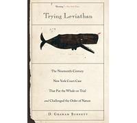 Trying Leviathan: The Nineteenth-Century New York Court Case That Put The Whale On Trial And Challenged The Order Of Nature