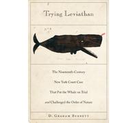 Trying Leviathan - The Nineteeth-Century New York Court Case That Put the Whale on Trial and Challenged the Order of Nature: The Nineteenth-Century ... on Trial and Challenged the Order of Nature