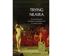 Trying Neaira - The True Story of a Courtesan`s Life in Ancient Greece